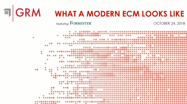 GRM Webinar Featuring Forrester Analyst - What a modern ECM system looks like